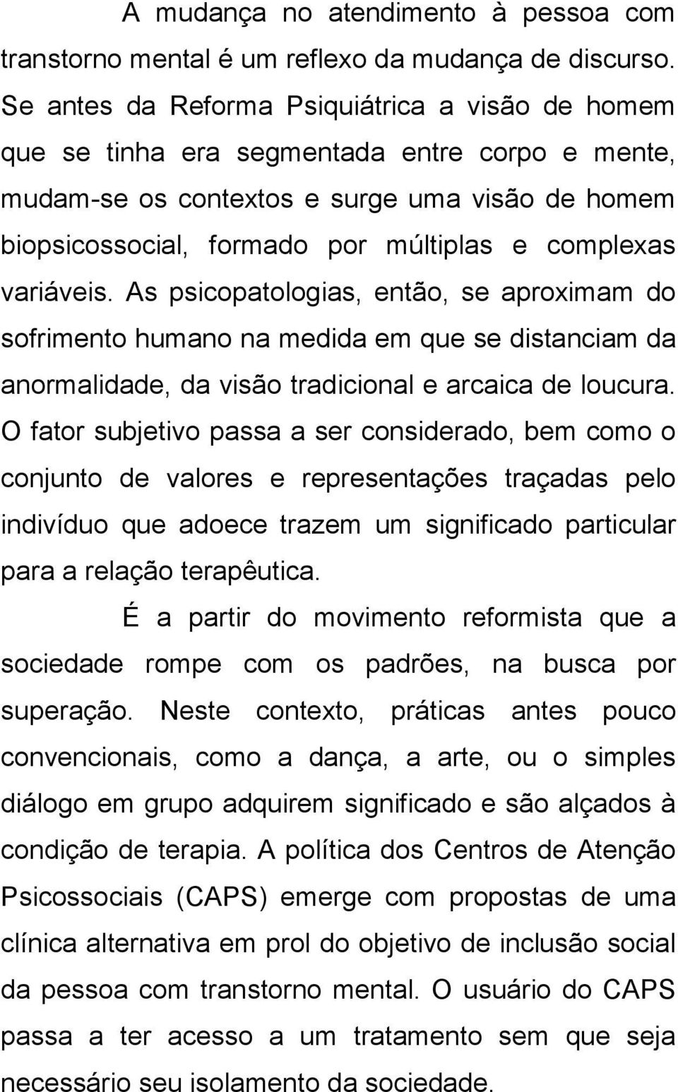 variáveis. As psicopatologias, então, se aproximam do sofrimento humano na medida em que se distanciam da anormalidade, da visão tradicional e arcaica de loucura.