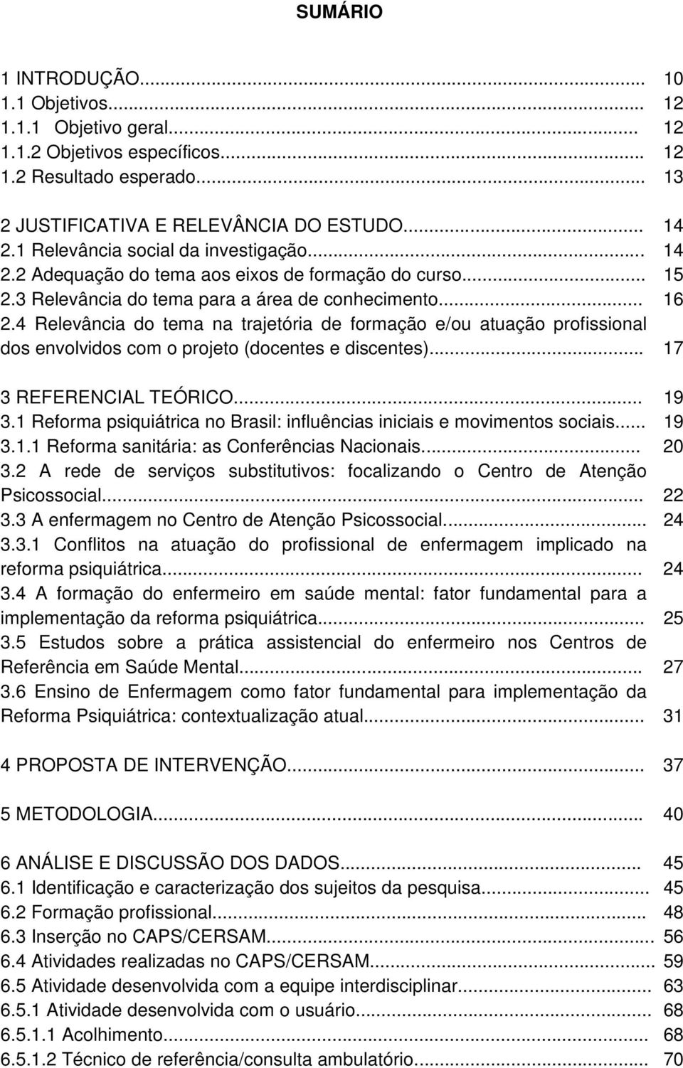 4 Relevância do tema na trajetória de formação e/ou atuação profissional dos envolvidos com o projeto (docentes e discentes)... 17 3 REFERENCIAL TEÓRICO... 19 3.