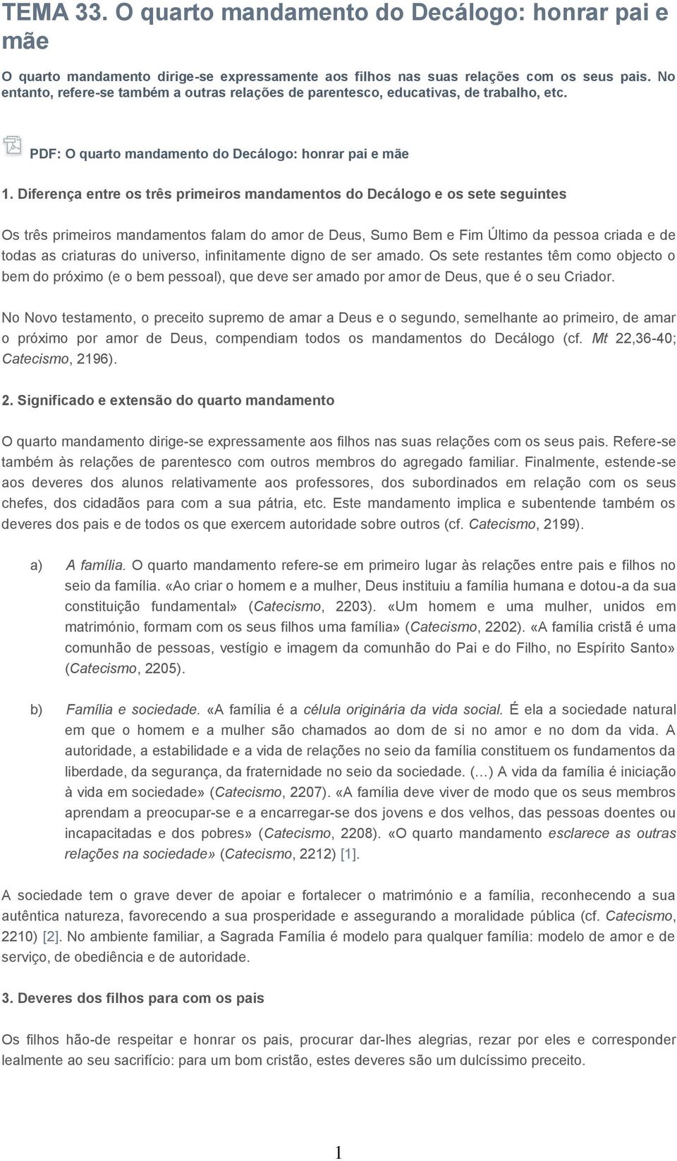 Diferença entre os três primeiros mandamentos do Decálogo e os sete seguintes Os três primeiros mandamentos falam do amor de Deus, Sumo Bem e Fim Último da pessoa criada e de todas as criaturas do