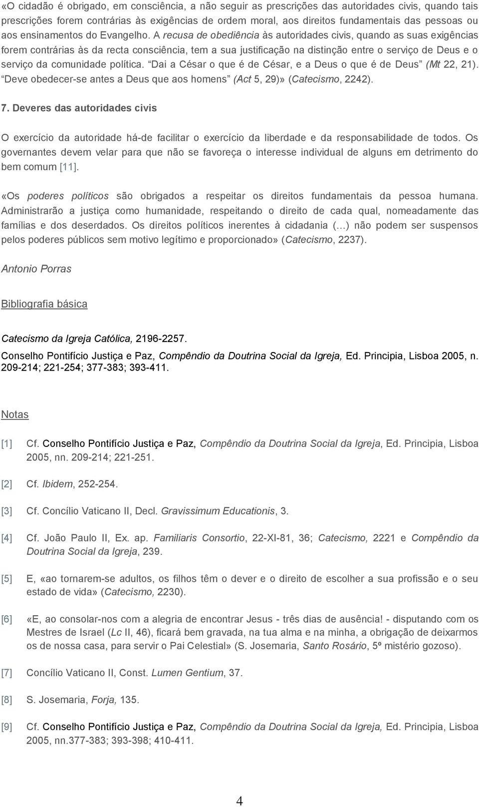 A recusa de obediência às autoridades civis, quando as suas exigências forem contrárias às da recta consciência, tem a sua justificação na distinção entre o serviço de Deus e o serviço da comunidade