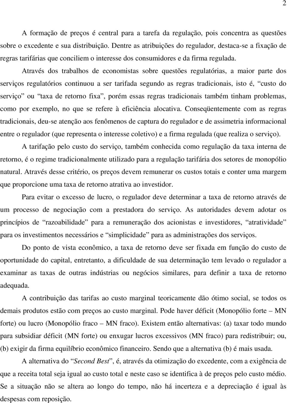 Através dos trabalhos de economistas sobre questões regulatórias, a maior parte dos serviços regulatórios continuou a ser tarifada segundo as regras tradicionais, isto é, custo do serviço ou taxa de