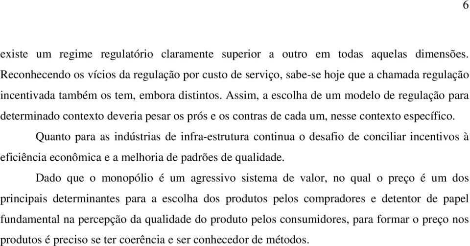 Assim, a escolha de um modelo de regulação para determinado contexto deveria pesar os prós e os contras de cada um, nesse contexto específico.