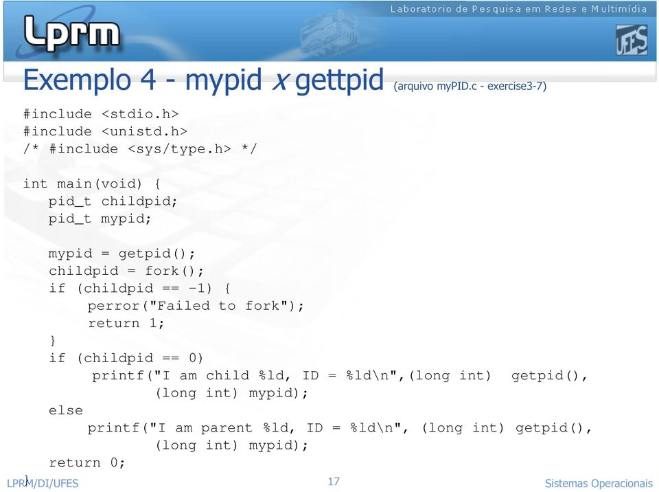h> */ int main(void) { pid_t childpid; pid_t mypid; mypid = getpid(); childpid = fork(); if (childpid == -1) {
