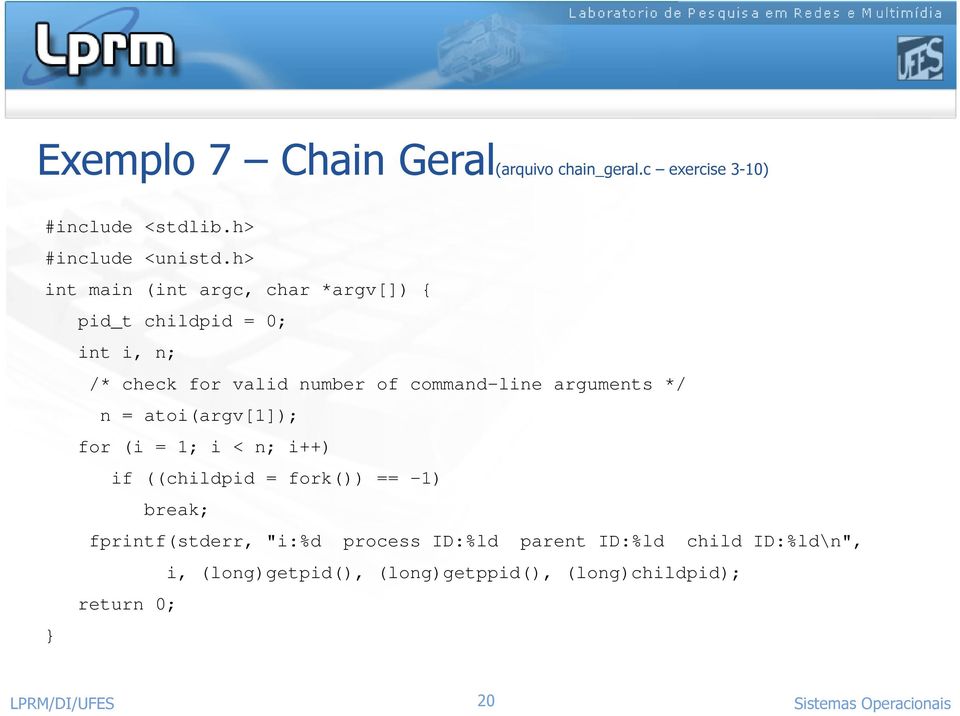 arguments */ n = atoi(argv[1]); for (i = 1; i < n; i++) if ((childpid = fork()) == -1) break; fprintf(stderr,