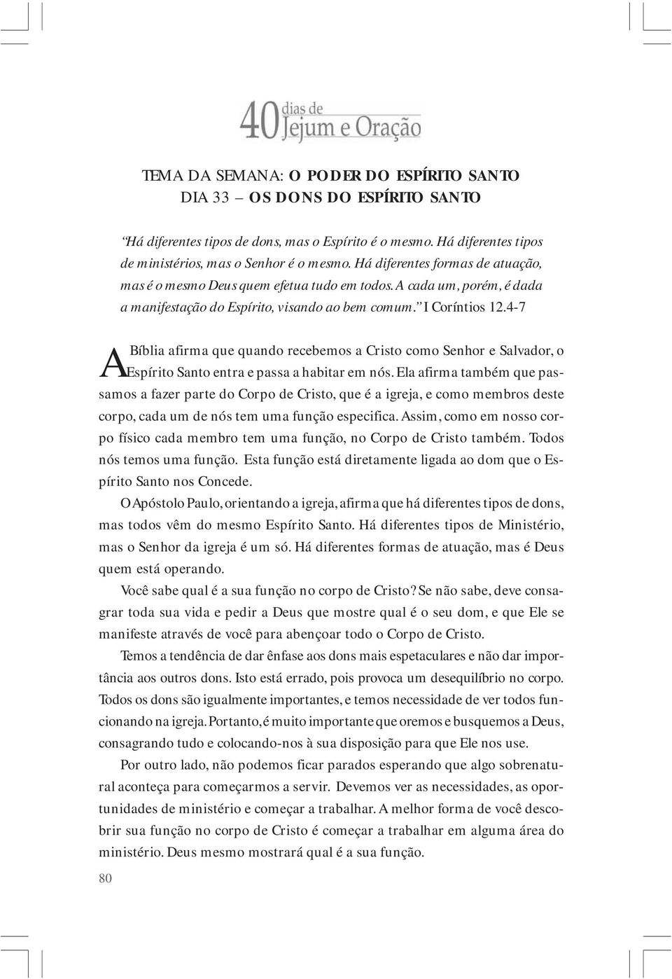 4-7 ABíblia afirma que quando recebemos a Cristo como Senhor e Salvador, o Espírito Santo entra e passa a habitar em nós.