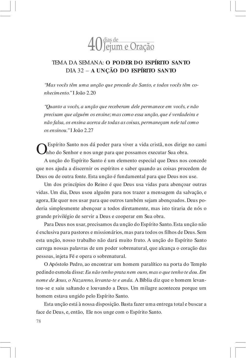 permaneçam nele tal como os ensinou. I João 2.27 OEspírito Santo nos dá poder para viver a vida cristã, nos dirige no cami nho do Senhor e nos unge para que possamos executar Sua obra.