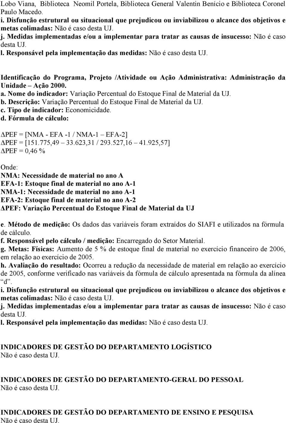 925,57] ΔPEF = 0,46 % NMA: Necessidade de material no ano A EFA-1: Estoque final de material no ano A-1 NMA-1: Necessidade de material no ano A-1 EFA-2: Estoque final de material no ano A-2 ΔPEF: