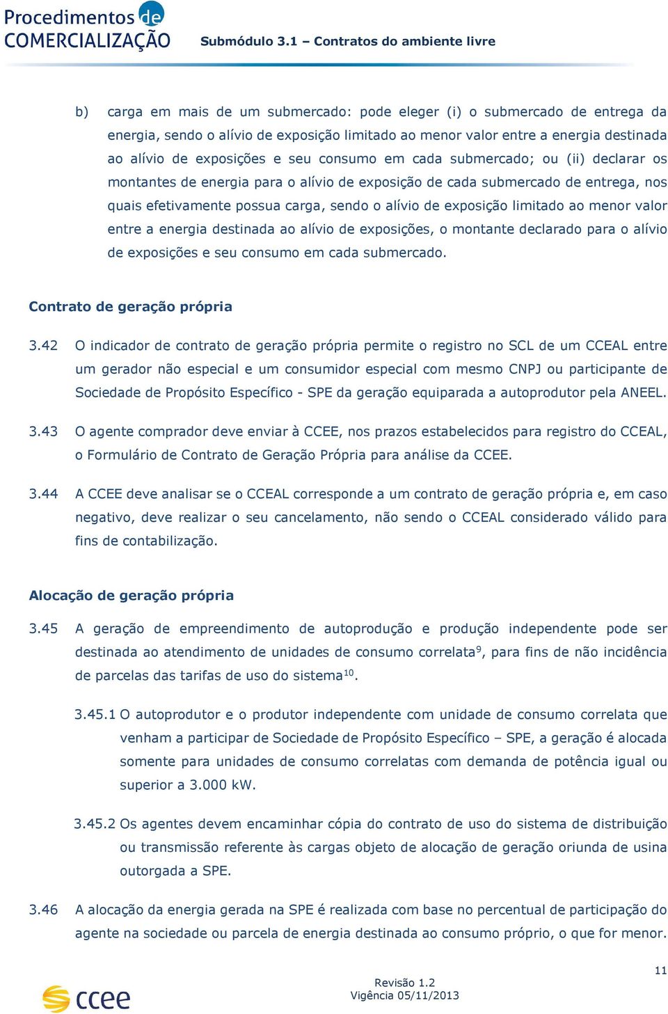 limitado ao menor valor entre a energia destinada ao alívio de exposições, o montante declarado para o alívio de exposições e seu consumo em cada submercado. Contrato de geração própria 3.