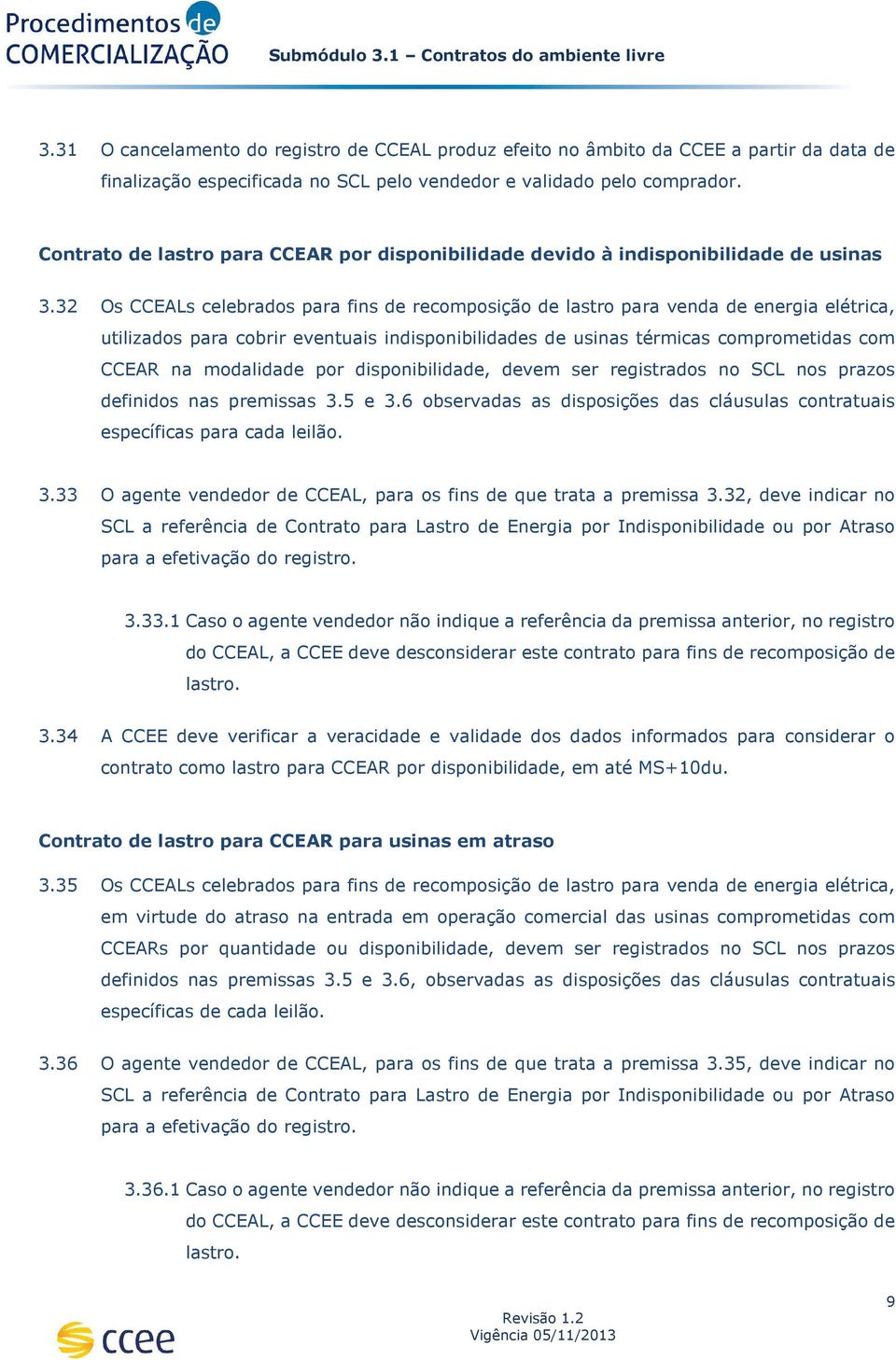 32 Os CCEALs celebrados para fins de recomposição de lastro para venda de energia elétrica, utilizados para cobrir eventuais indisponibilidades de usinas térmicas comprometidas com CCEAR na