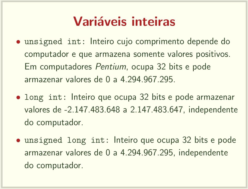 long int: Inteiro que ocupa 32 bits e pode armazenar valores de -2.147.483.648 a 2.147.483.647, independente do computador.