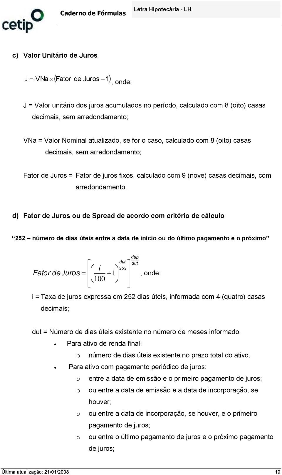 d) Fator de Juros ou de Spread de acordo com crtéro de cálculo 252 número de das útes 252 número de das útes entre a data de níco ou do últmo pagamento e o próxmo Fator dejuros 1 100 dut 252 dup dut,