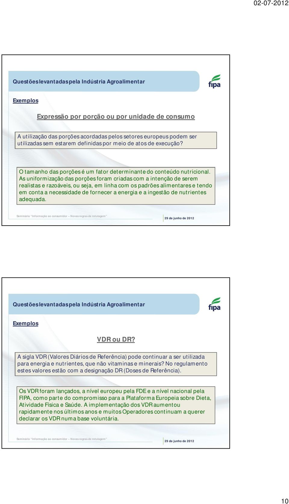 As uniformização das porções foram criadas com a intenção de serem realistas e razoáveis, ou seja, em linha com os padrões alimentares e tendo em conta a necessidade de fornecer a energia e a