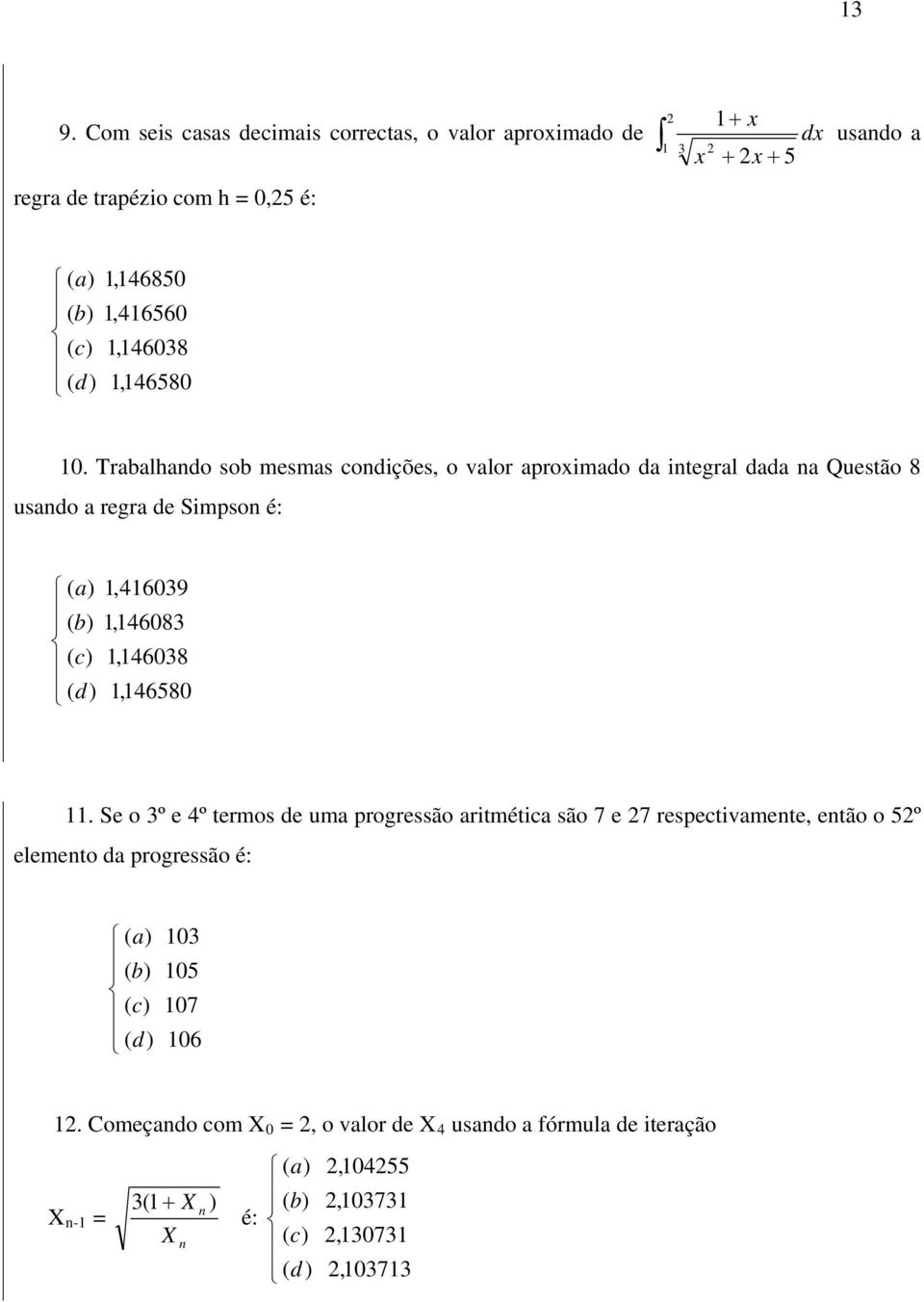 Trabalhando sob mesmas condições, o valor aproimado da integral dada na Questão 8 usando a regra de Simpson é: ( a,4639 ( b,4683 (