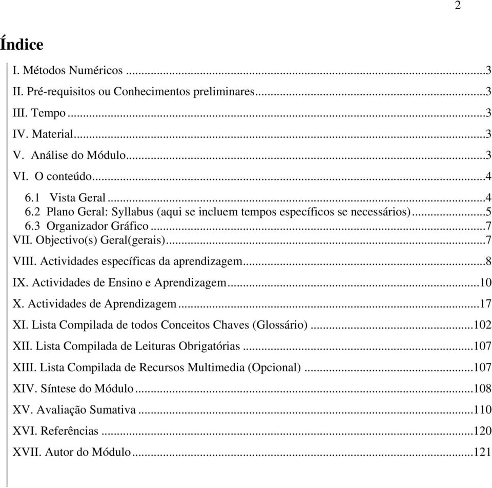 Actividades específicas da aprendizagem...8 IX. Actividades de Ensino e Aprendizagem... X. Actividades de Aprendizagem...7 XI. Lista Compilada de todos Conceitos Chaves (Glossário.