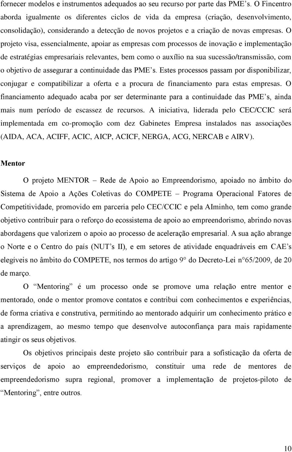 O projeto visa, essencialmente, apoiar as empresas com processos de inovação e implementação de estratégias empresariais relevantes, bem como o auxílio na sua sucessão/transmissão, com o objetivo de