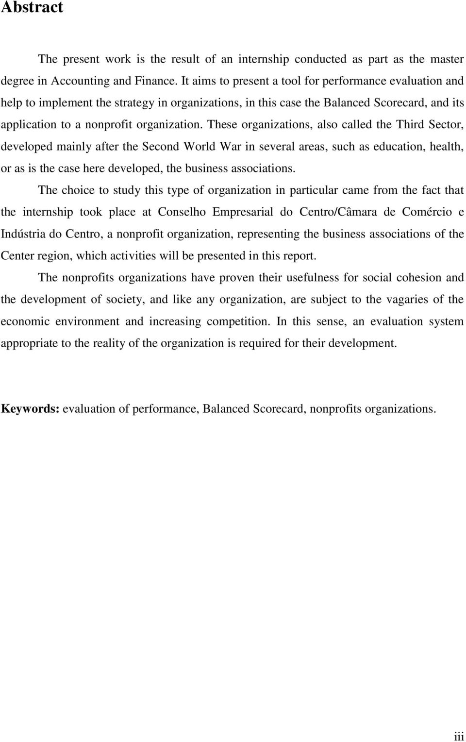 These organizations, also called the Third Sector, developed mainly after the Second World War in several areas, such as education, health, or as is the case here developed, the business associations.