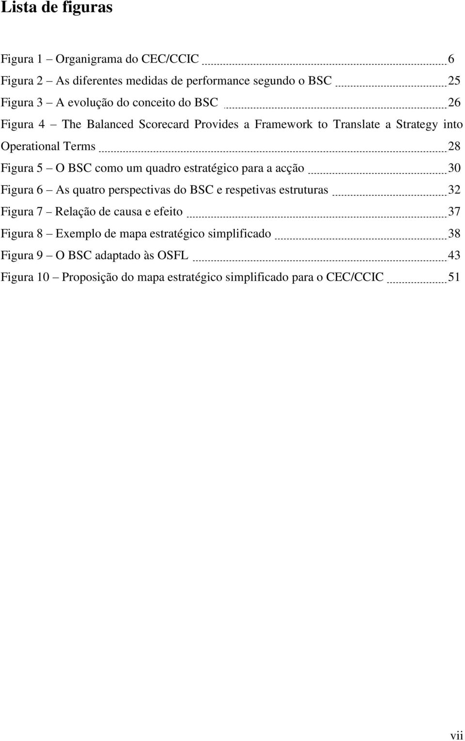 estratégico para a acção 30 Figura 6 As quatro perspectivas do BSC e respetivas estruturas 32 Figura 7 Relação de causa e efeito 37 Figura 8