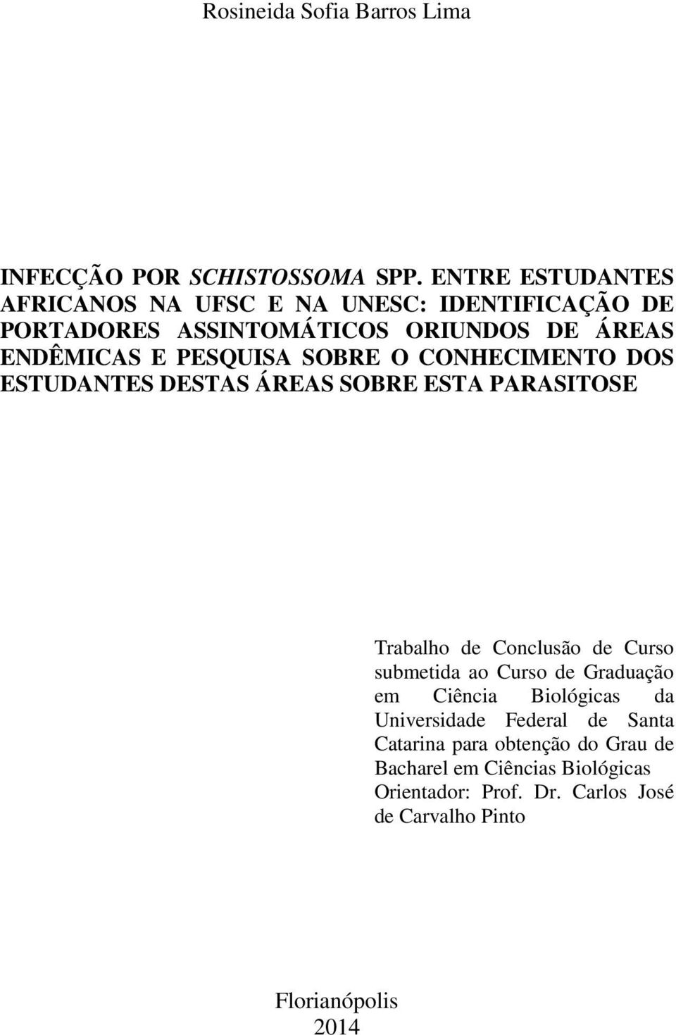 SOBRE O CONHECIMENTO DOS ESTUDANTES DESTAS ÁREAS SOBRE ESTA PARASITOSE Trabalho de Conclusão de Curso submetida ao Curso de