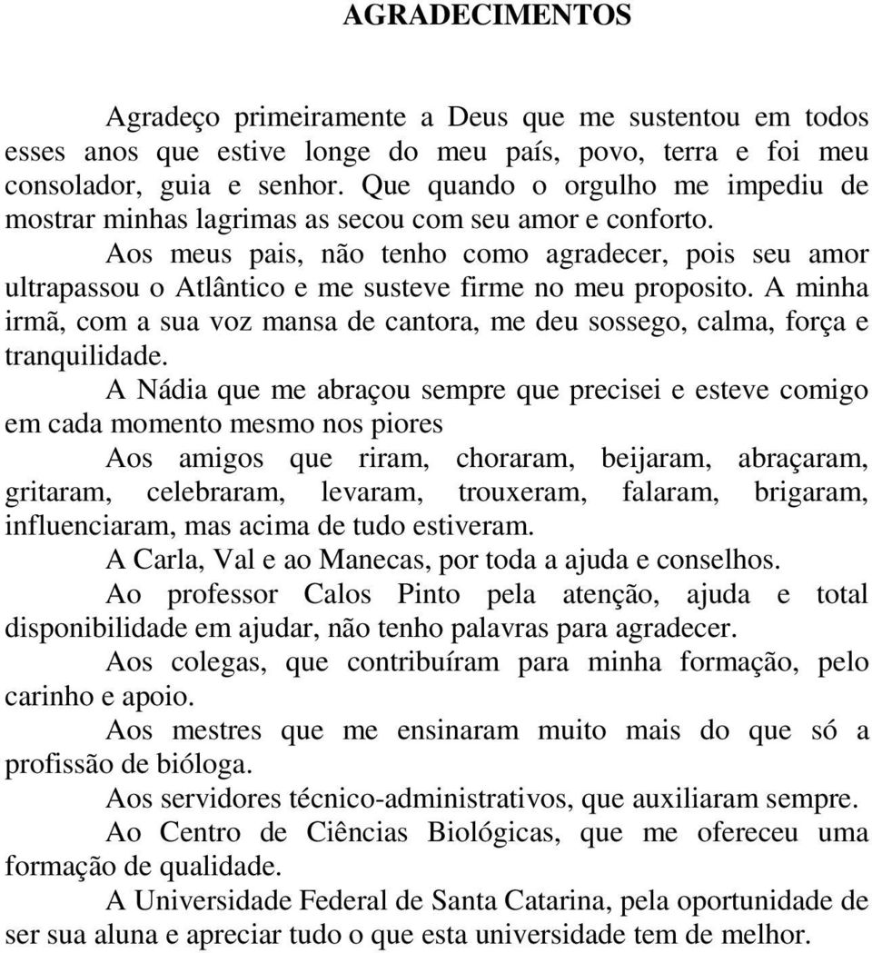 Aos meus pais, não tenho como agradecer, pois seu amor ultrapassou o Atlântico e me susteve firme no meu proposito.