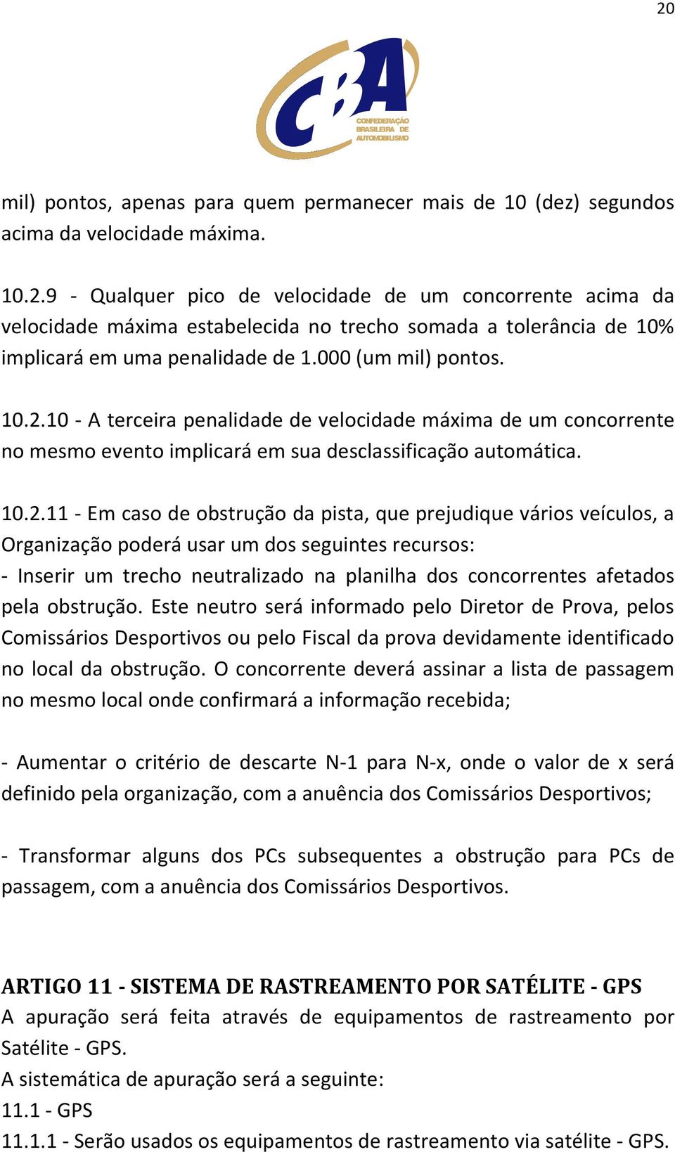 10 - A terceira penalidade de velocidade máxima de um concorrente no mesmo evento implicará em sua desclassificação automática. 10.2.