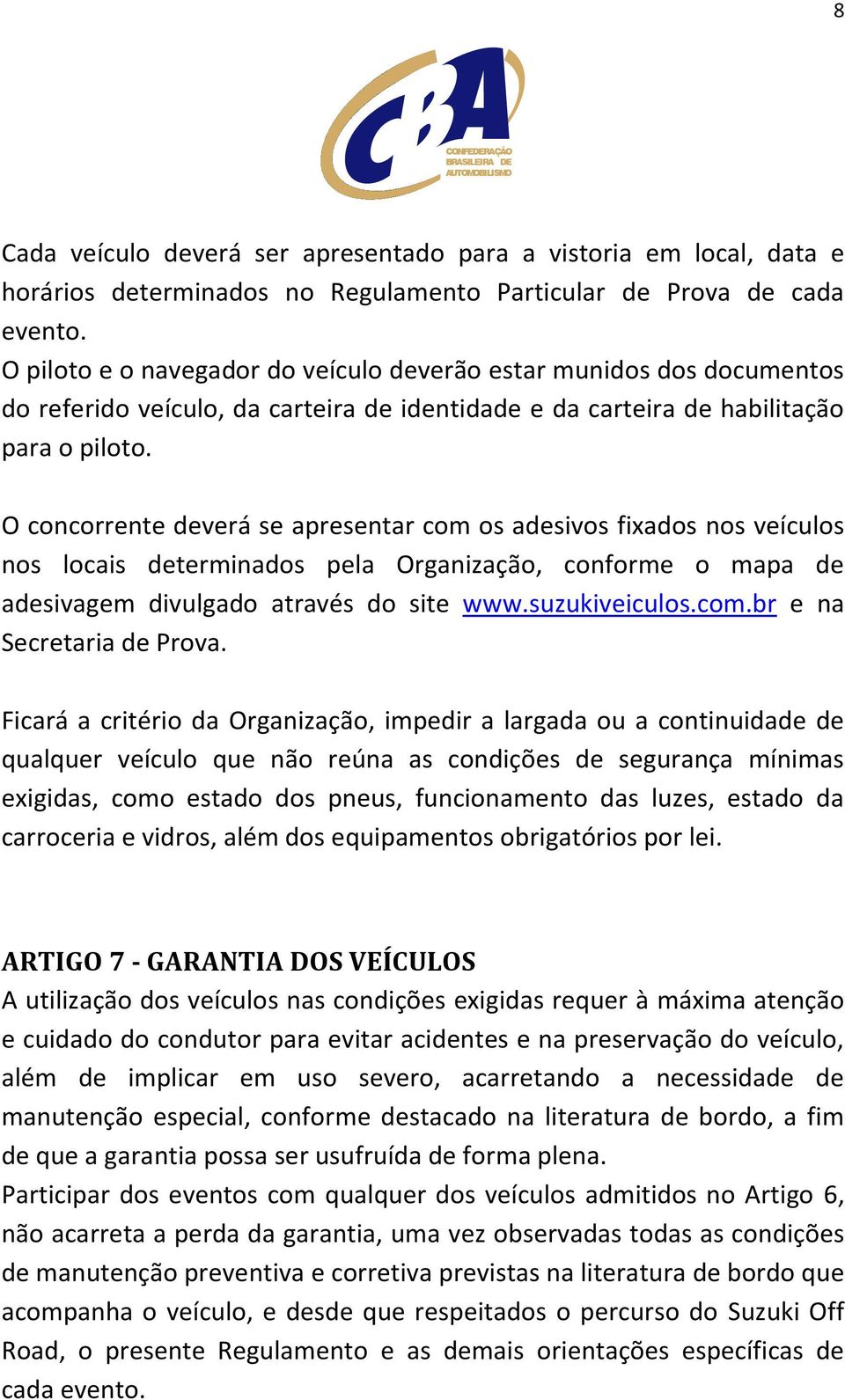 O concorrente deverá se apresentar com os adesivos fixados nos veículos nos locais determinados pela Organização, conforme o mapa de adesivagem divulgado através do site www.suzukiveiculos.com.br e na Secretaria de Prova.