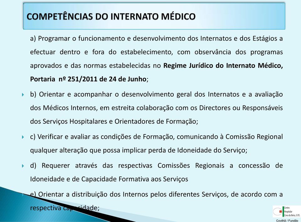 Directores ou Responsáveis dos Serviços Hospitalares e Orientadores de Formação; c) Verificar e avaliar as condições de Formação, comunicando à Comissão Regional qualquer alteração que possa implicar