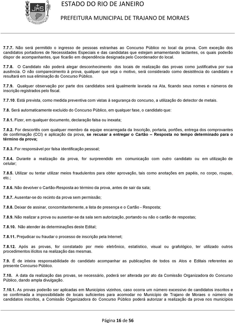 Coordenador do local. 7.7.8. O Candidato não poderá alegar desconhecimento dos locais de realização das provas como justificativa por sua ausência.