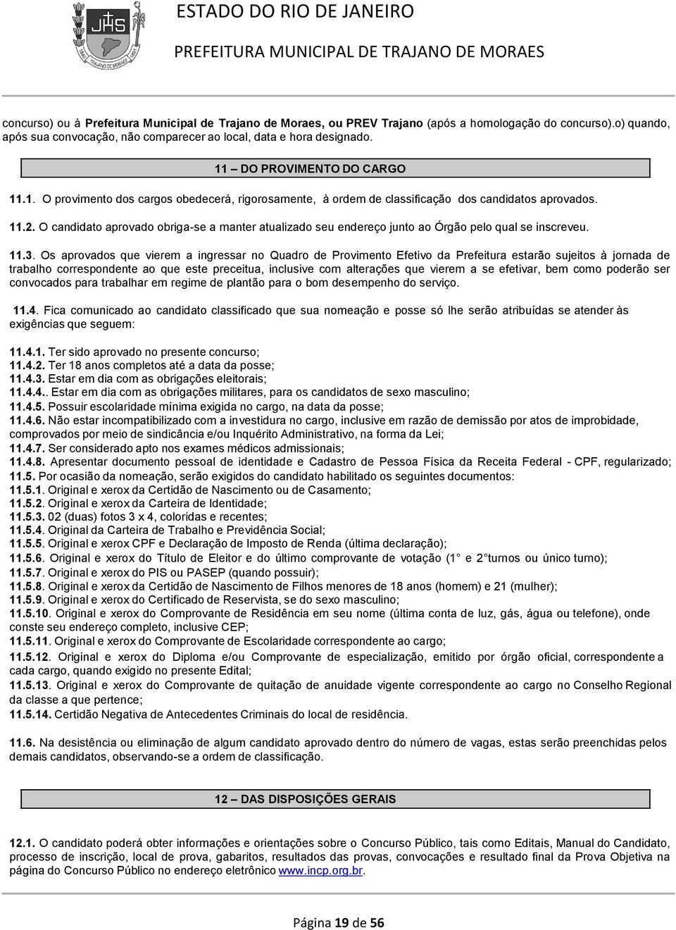 O candidato aprovado obriga-se a manter atualizado seu endereço junto ao Órgão pelo qual se inscreveu. 11.3.