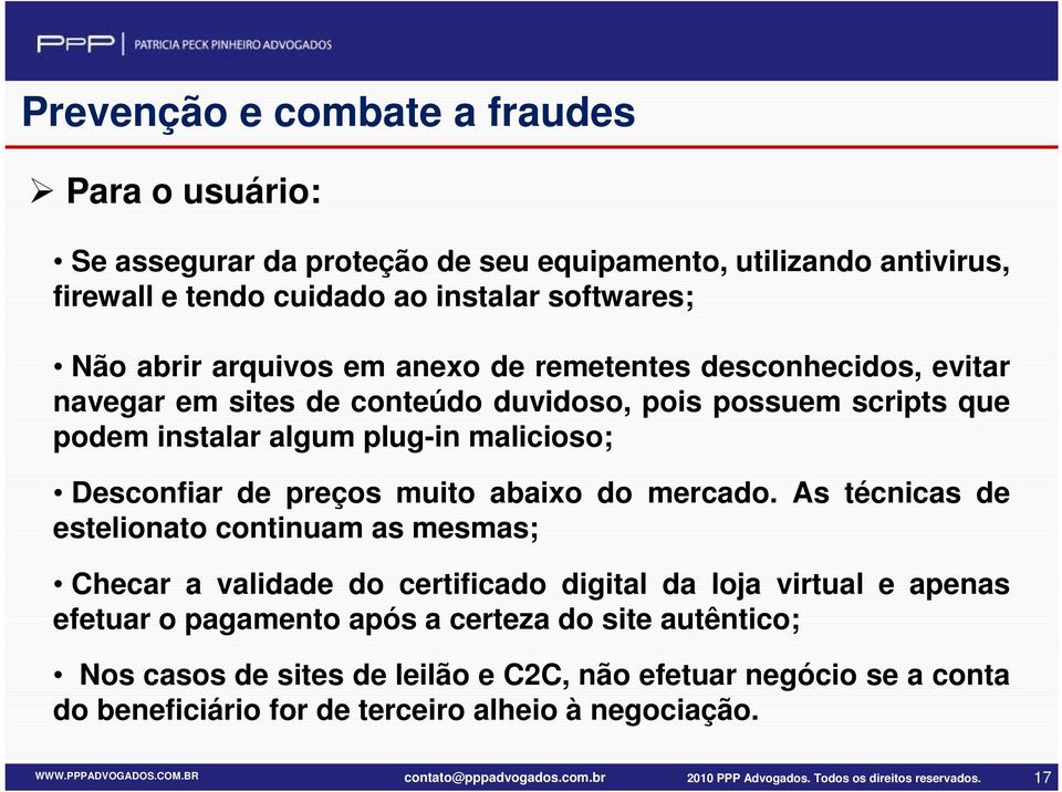 As técnicas de estelionato continuam as mesmas; Checar a validade do certificado digital da loja virtual e apenas efetuar o pagamento após a certeza do site autêntico; Nos casos de sites de