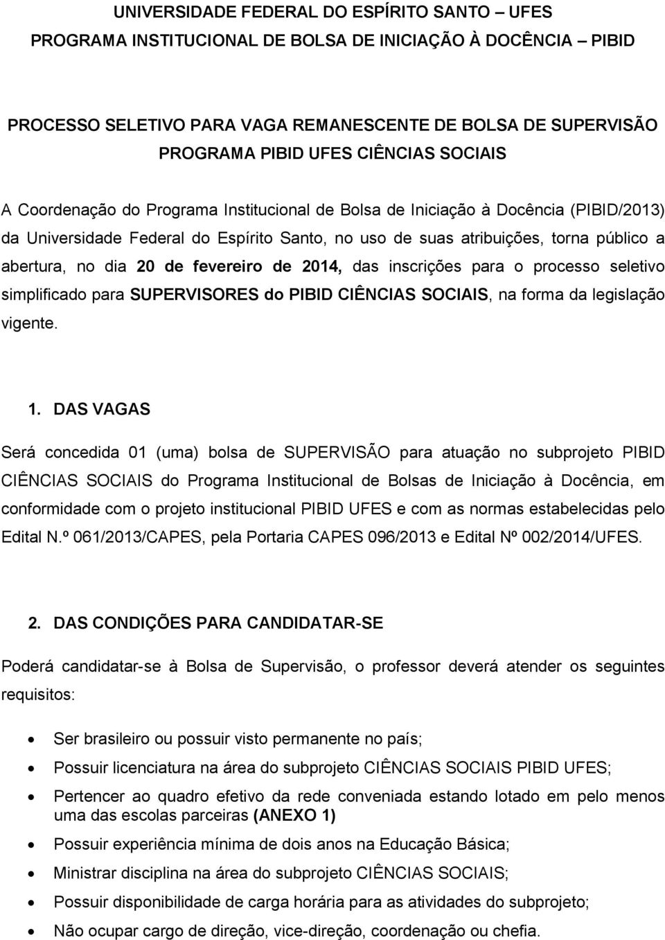 20 de fevereiro de 2014, das inscrições para o processo seletivo simplificado para SUPERVISORES do PIBID CIÊNCIAS SOCIAIS, na forma da legislação vigente. 1.