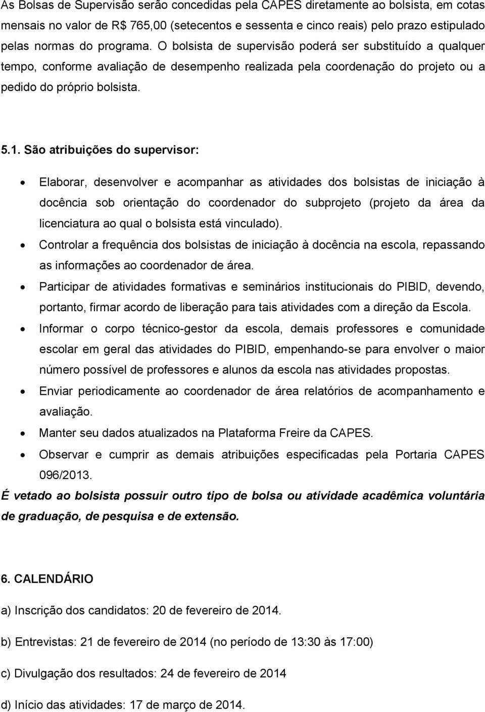 São atribuições do supervisor: Elaborar, desenvolver e acompanhar as atividades dos bolsistas de iniciação à docência sob orientação do coordenador do subprojeto (projeto da área da licenciatura ao