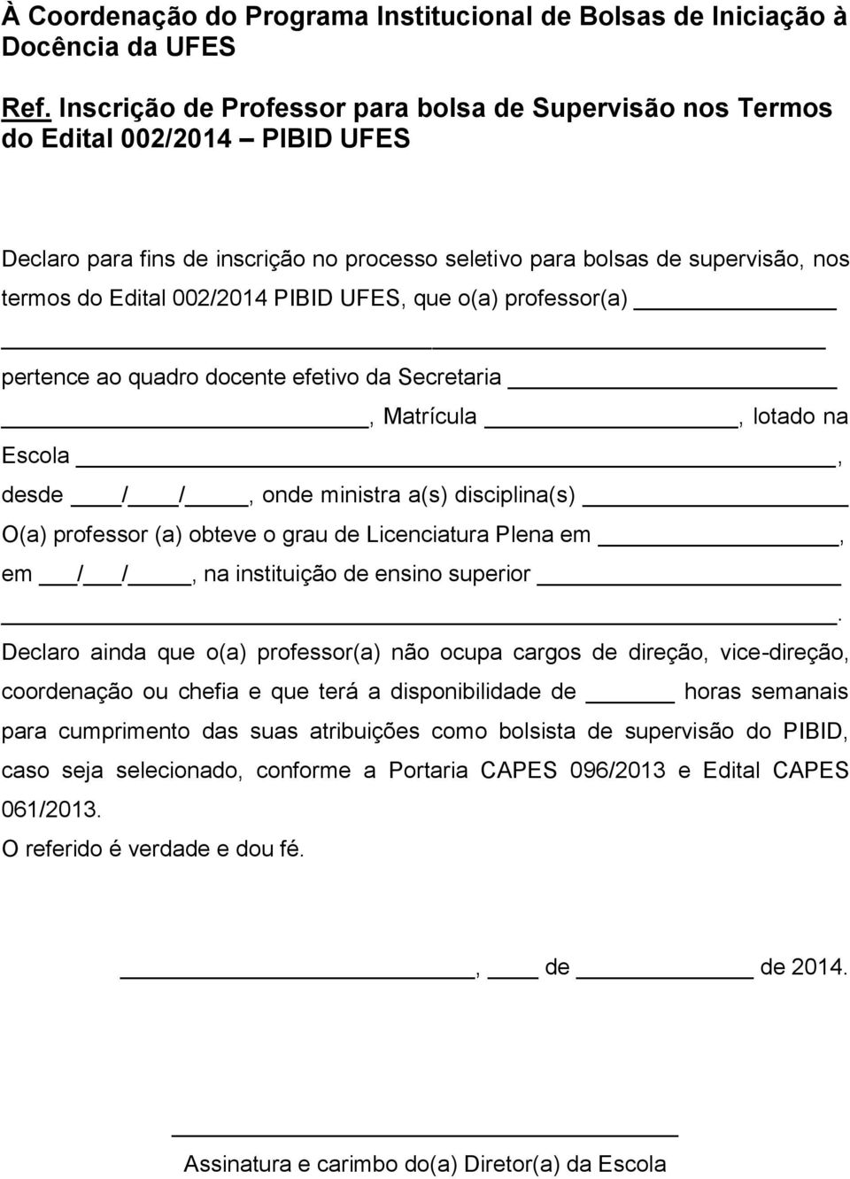 PIBID UFES, que o(a) professor(a) pertence ao quadro docente efetivo da Secretaria, Matrícula, lotado na Escola, desde / /, onde ministra a(s) disciplina(s) O(a) professor (a) obteve o grau de