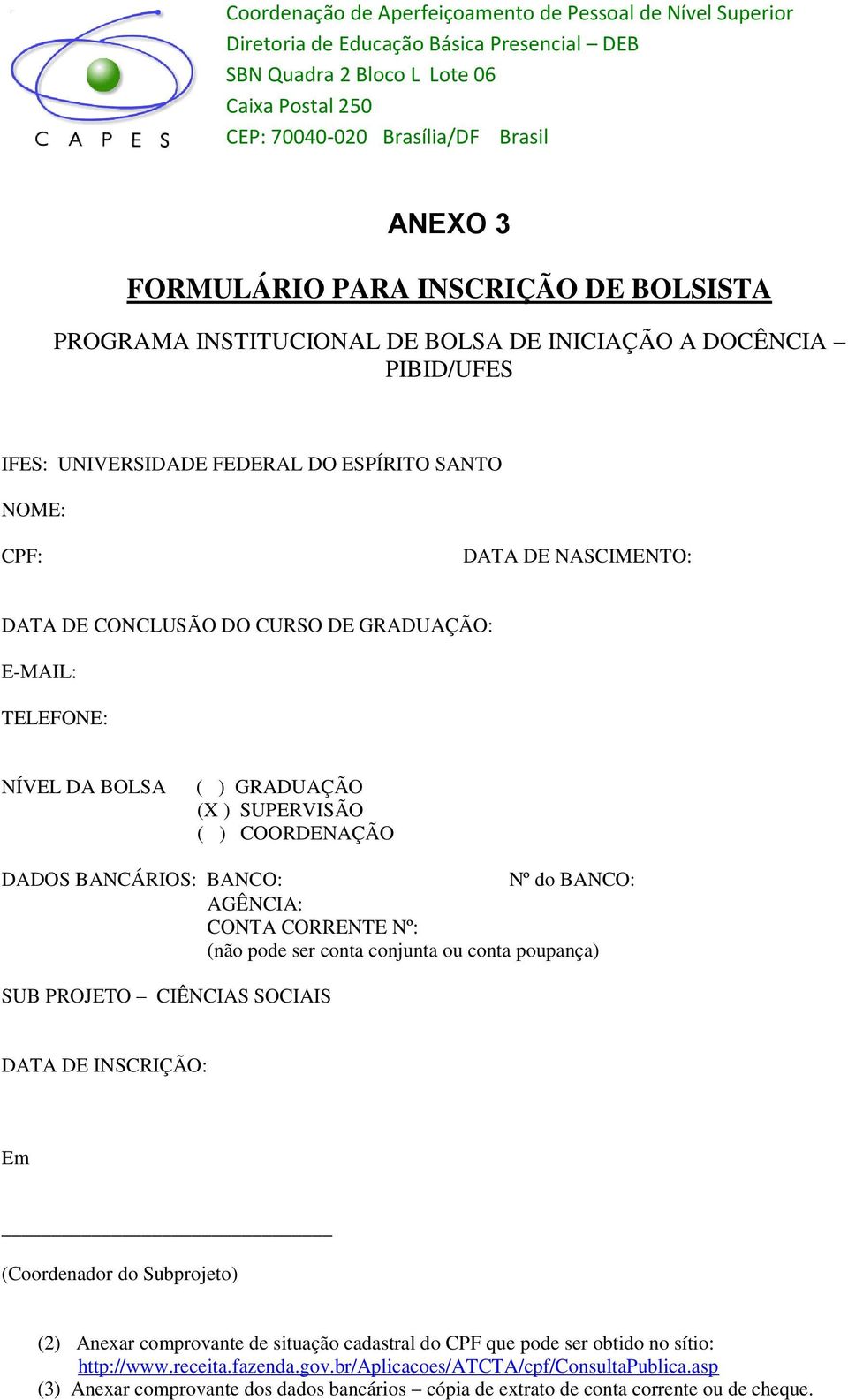 DO CURSO DE GRADUAÇÃO: E-MAIL: TELEFONE: NÍVEL DA BOLSA ( ) GRADUAÇÃO (X ) SUPERVISÃO ( ) COORDENAÇÃO DADOS BANCÁRIOS: BANCO: Nº do BANCO: AGÊNCIA: CONTA CORRENTE Nº: (não pode ser conta conjunta ou