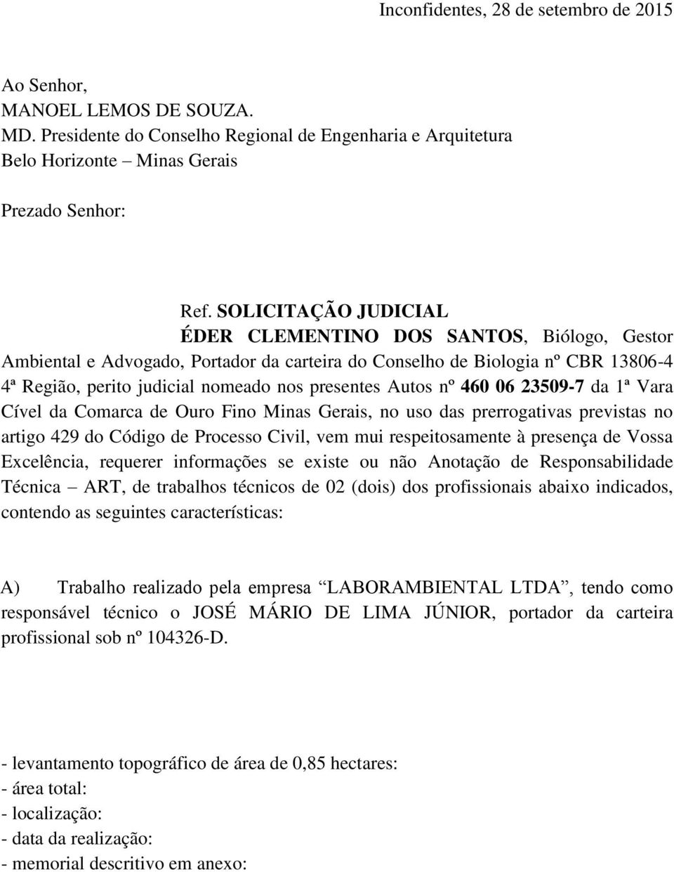 do Código de Processo Civil, vem mui respeitosamente à presença de Vossa Excelência, requerer informações se existe ou não Anotação de Responsabilidade Técnica ART, de trabalhos técnicos de 02 (dois)