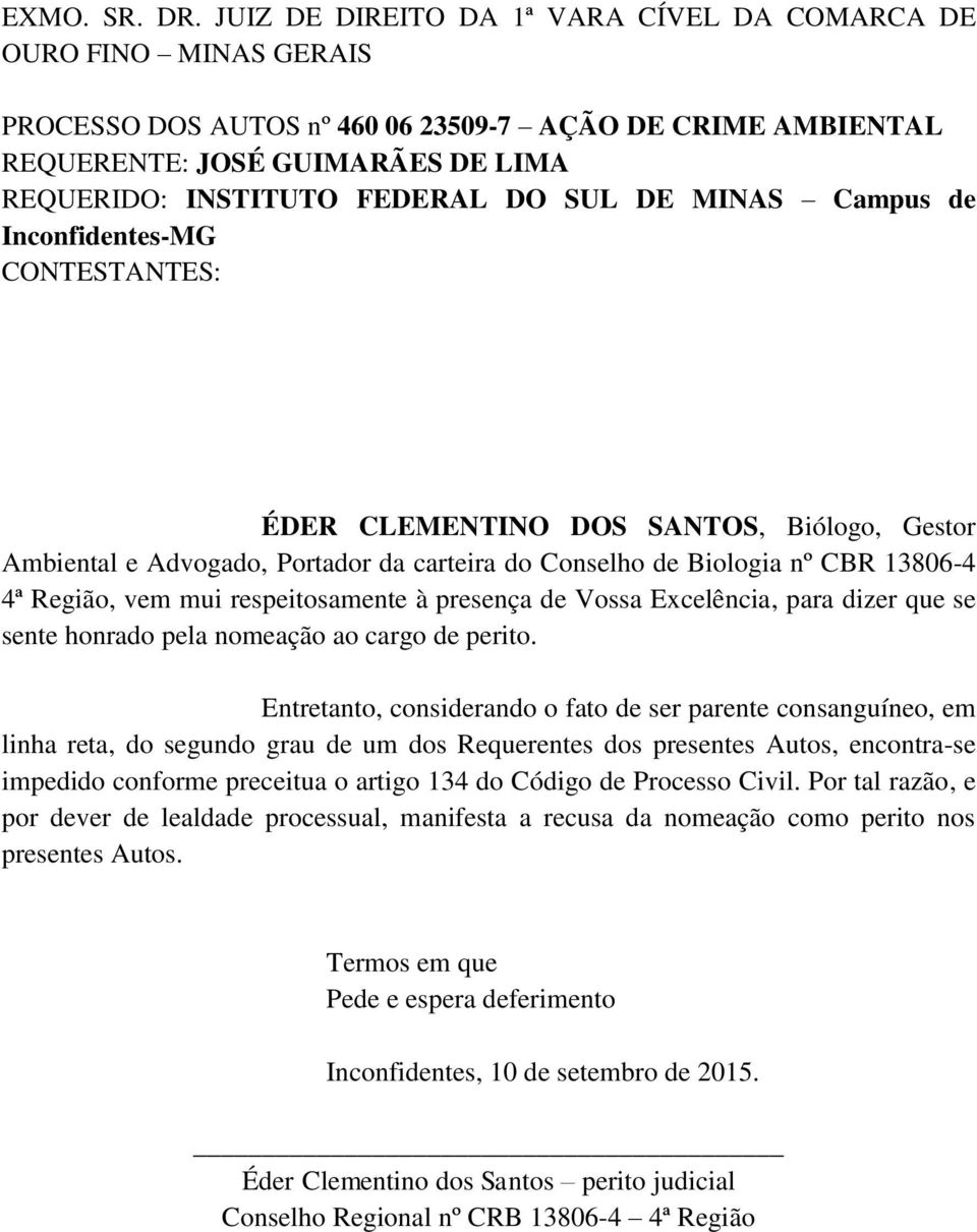 Entretanto, considerando o fato de ser parente consanguíneo, em linha reta, do segundo grau de um dos Requerentes