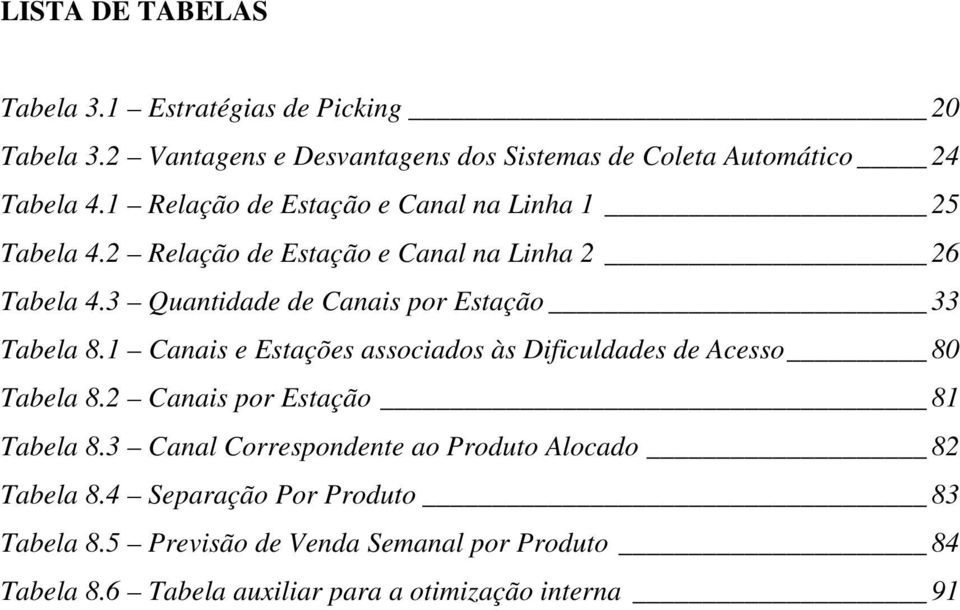 3 Quantidade de Canais por Estação 33 Tabela 8.1 Canais e Estações associados às Dificuldades de Acesso 80 Tabela 8.