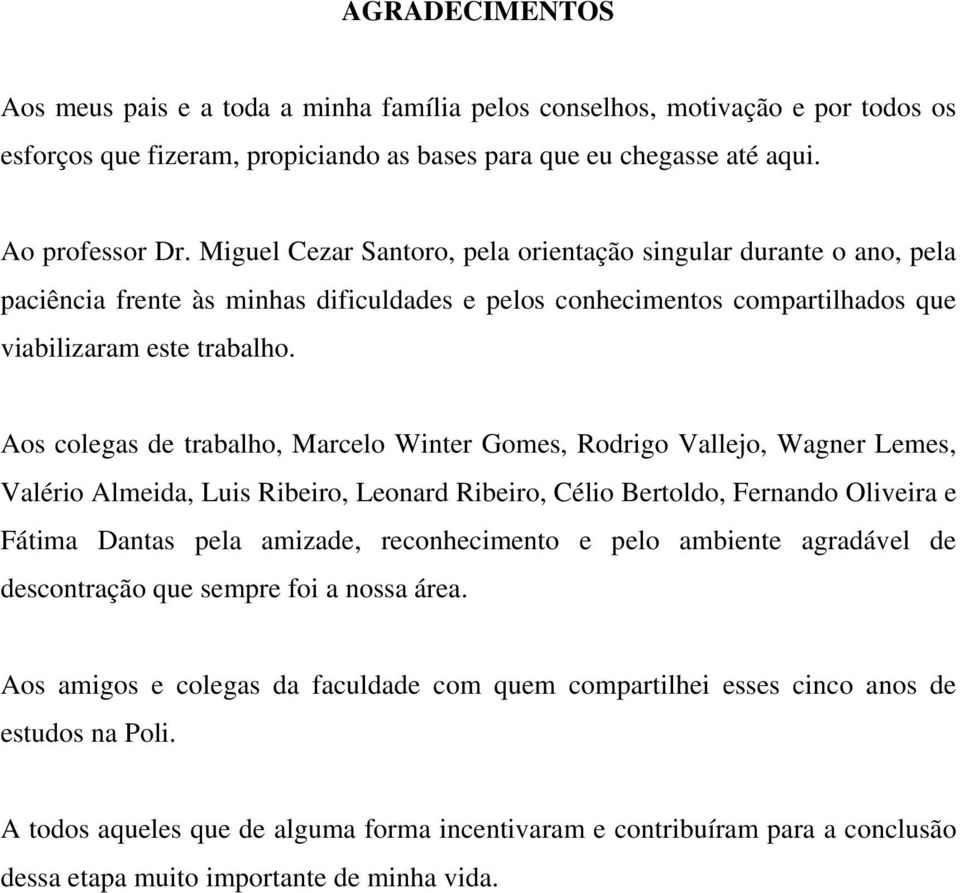 Aos colegas de trabalho, Marcelo Winter Gomes, Rodrigo Vallejo, Wagner Lemes, Valério Almeida, Luis Ribeiro, Leonard Ribeiro, Célio Bertoldo, Fernando Oliveira e Fátima Dantas pela amizade,