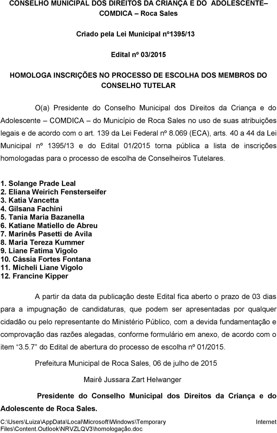 139 da Lei Federal nº 8.069 (ECA), arts. 40 a 44 da Lei Municipal nº 1395/13 e do Edital 01/2015 torna pública a lista de inscrições homologadas para o processo de escolha de Conselheiros Tutelares.