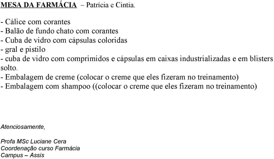 - cuba de vidro com comprimidos e cápsulas em caixas industrializadas e em blisters solto.