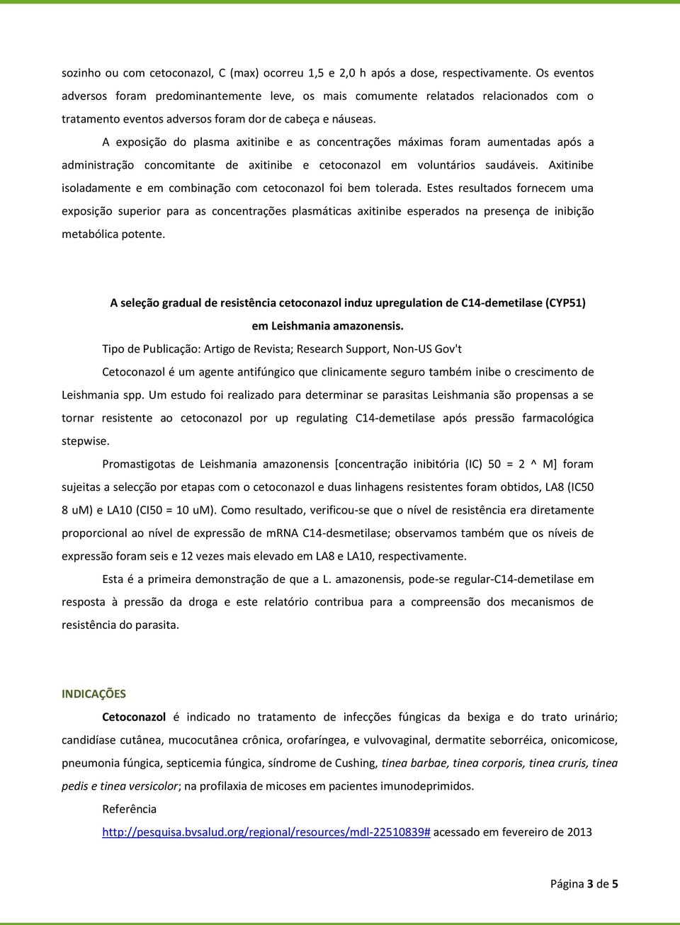 A exposição do plasma axitinibe e as concentrações máximas foram aumentadas após a administração concomitante de axitinibe e cetoconazol em voluntários saudáveis.