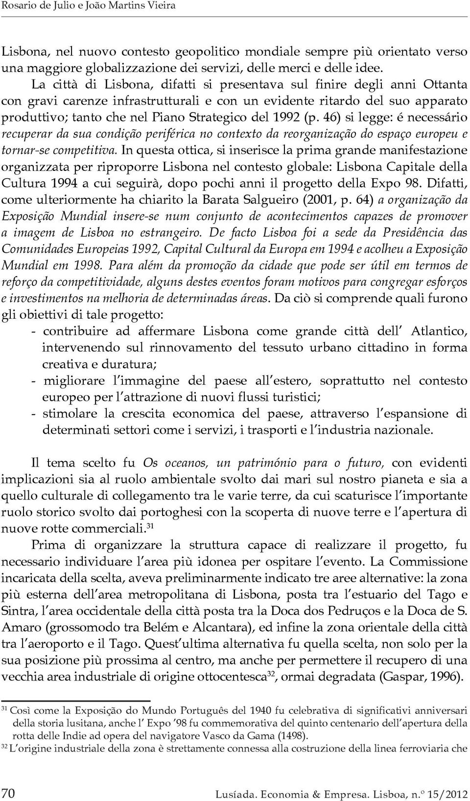 1992 (p. 46) si legge: é necessário recuperar da sua condição periférica no contexto da reorganização do espaço europeu e tornar-se competitiva.