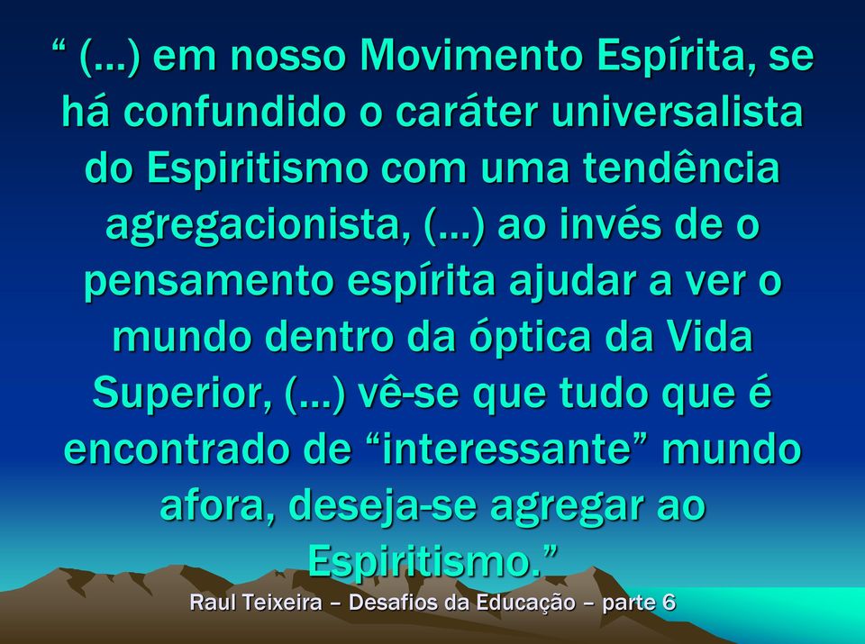 ..) ao invés de o pensamento espírita ajudar a ver o mundo dentro da óptica da Vida