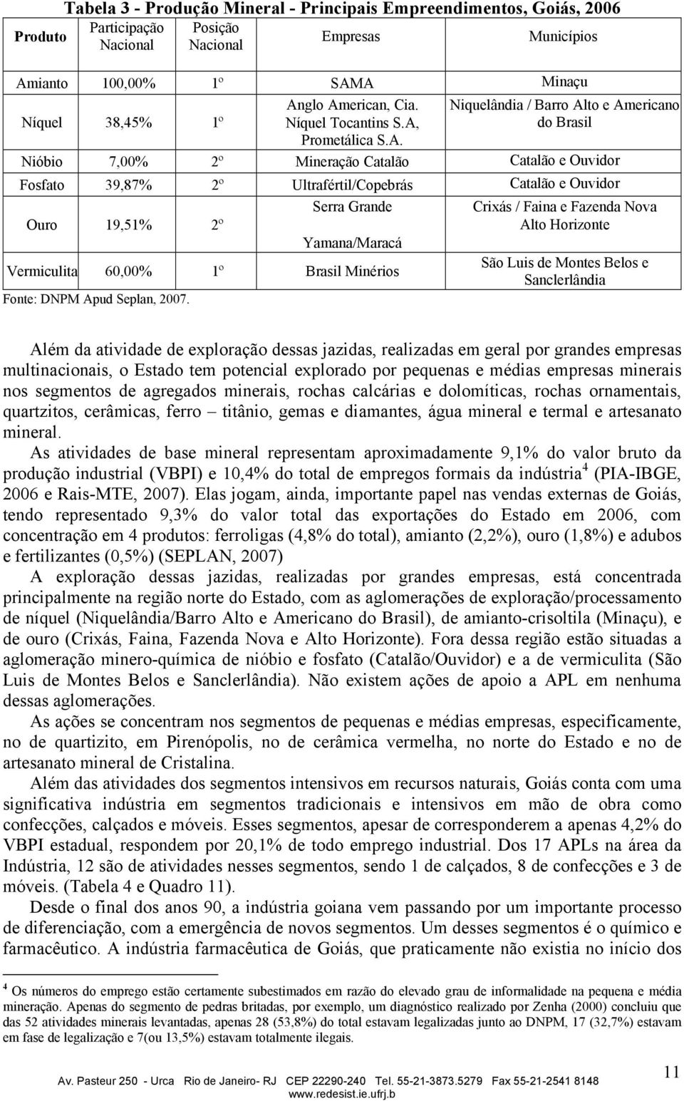 e Ouvidor Ouro 19,51% 2º Serra Grande Yamana/Maracá Vermiculita 60,00% 1º Brasil Minérios Fonte: DNPM Apud Seplan, 2007.