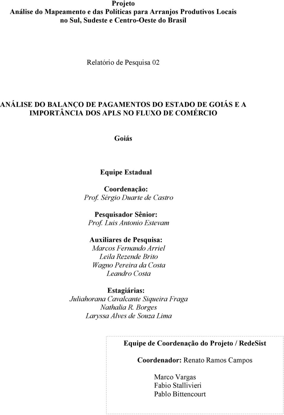 Luis Antonio Estevam Auxiliares de Pesquisa: Marcos Fernando Arriel Leila Rezende Brito Wagno Pereira da Costa Leandro Costa Estagiárias: Juliahorana Cavalcante Siqueira