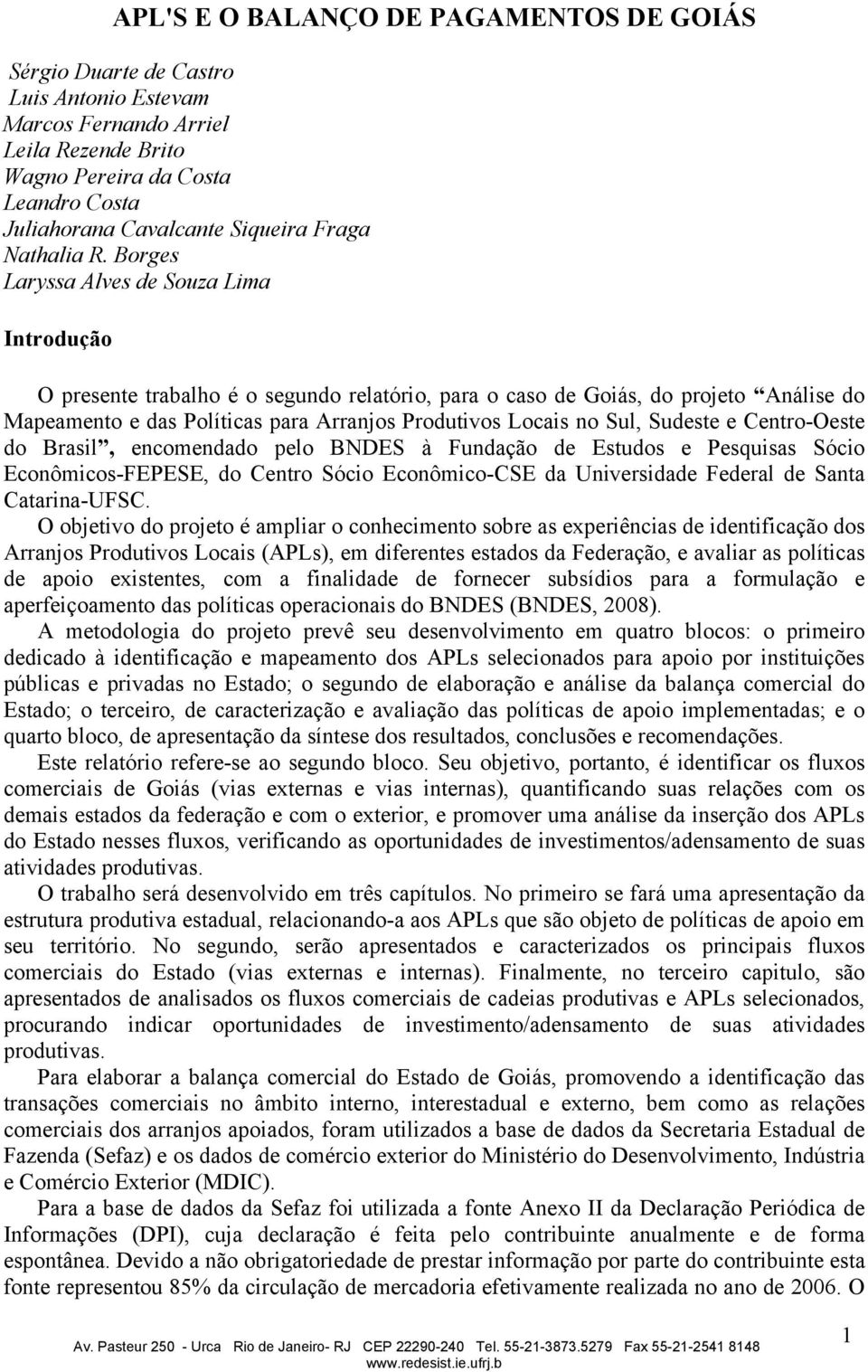 Borges Laryssa Alves de Souza Lima Introdução O presente trabalho é o segundo relatório, para o caso de Goiás, do projeto Análise do Mapeamento e das Políticas para Arranjos Produtivos Locais no Sul,