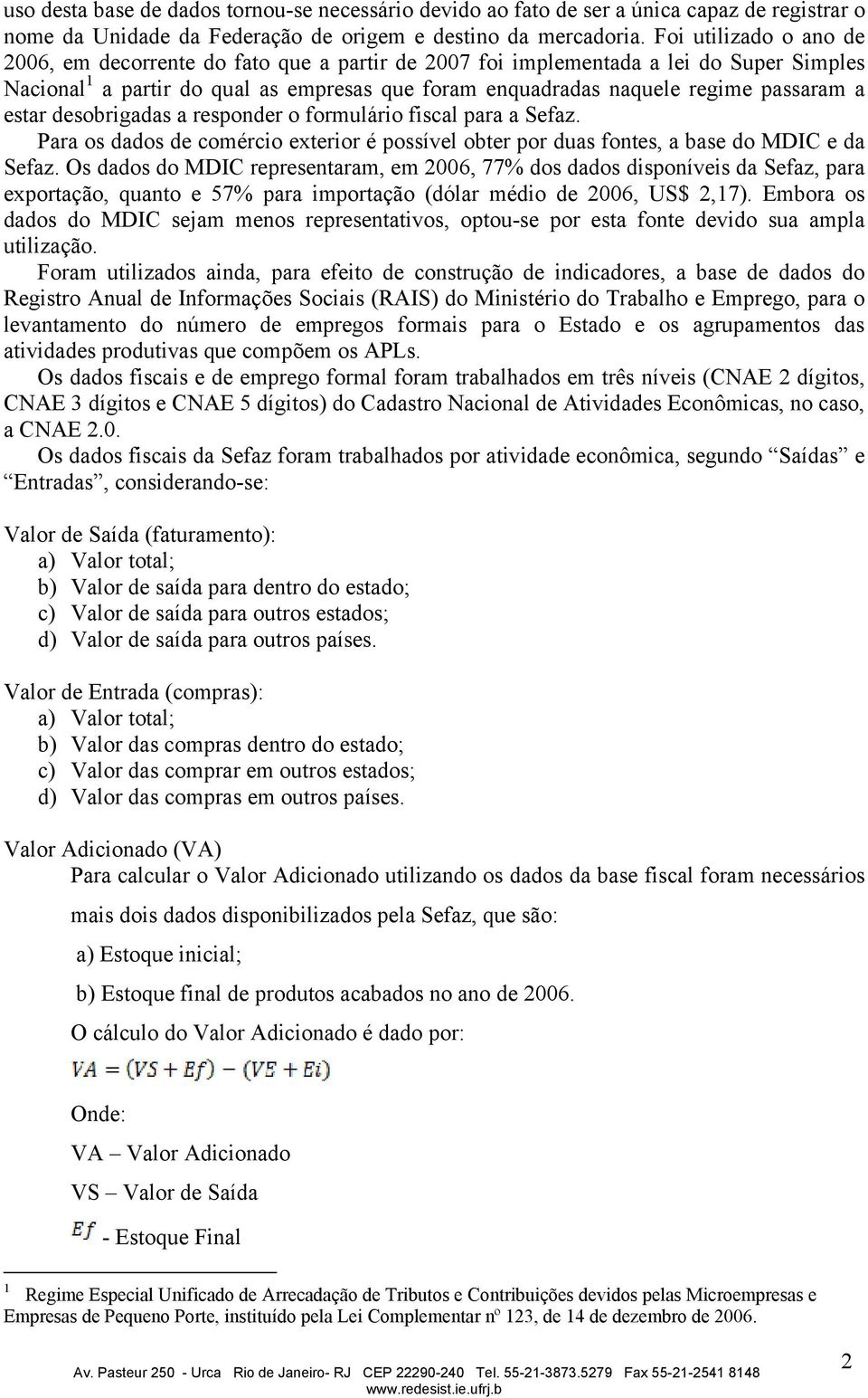 estar desobrigadas a responder o formulário fiscal para a Sefaz. Para os dados de comércio exterior é possível obter por duas fontes, a base do MDIC e da Sefaz.