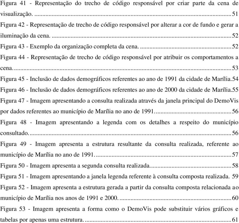 ... 52 Figura 44 - Representação de trecho de código responsável por atribuir os comportamentos a cena.... 53 Figura 45 - Inclusão de dados demográficos referentes ao ano de 1991 da cidade de Marília.