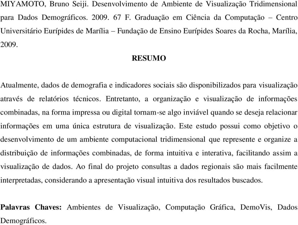 RESUMO Atualmente, dados de demografia e indicadores sociais são disponibilizados para visualização através de relatórios técnicos.