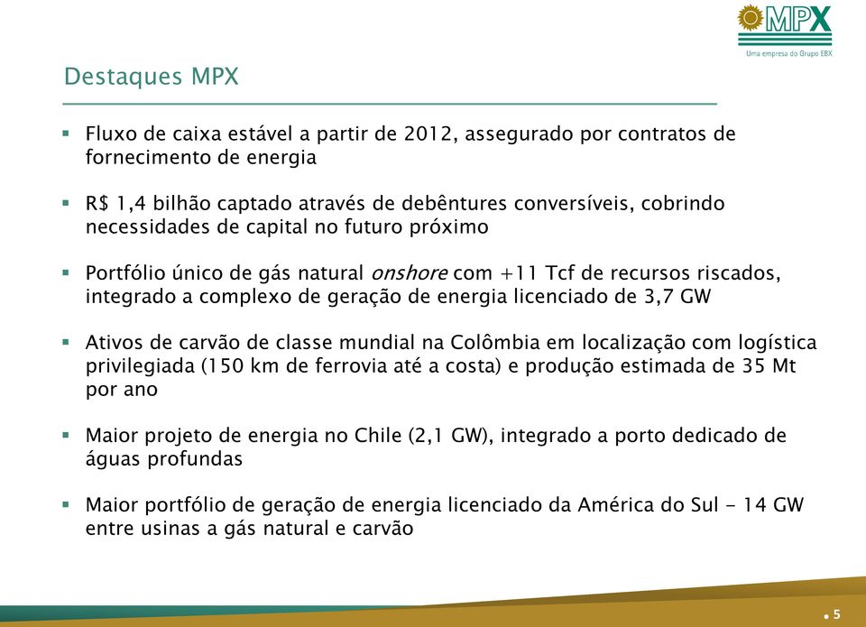 Ativos de carvão de classe mundial na Colômbia em localização com logística privilegiada (150 km de ferrovia até a costa) e produção estimada de 35 Mt por ano Maior projeto de