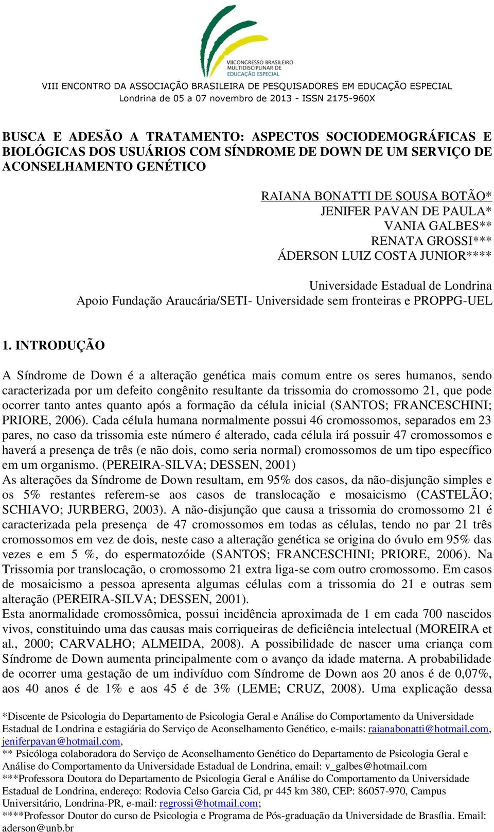 INTRODUÇÃO A Síndrome de Down é a alteração genética mais comum entre os seres humanos, sendo caracterizada por um defeito congênito resultante da trissomia do cromossomo 21, que pode ocorrer tanto